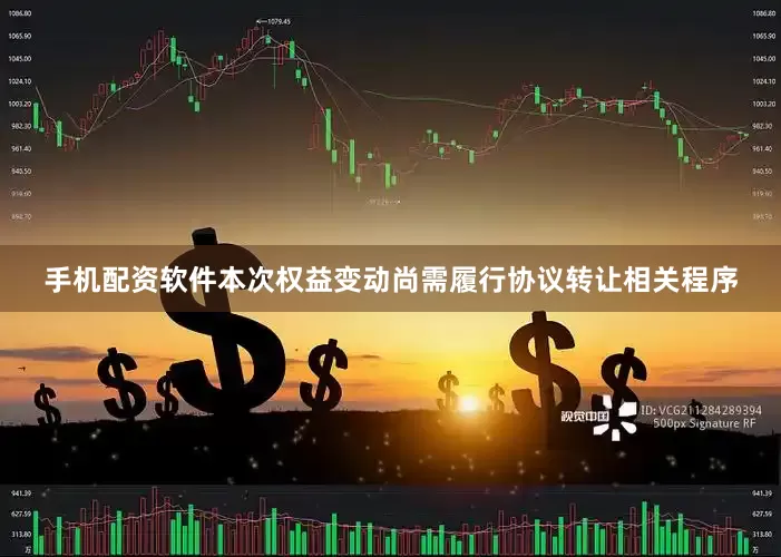 手机配资软件本次权益变动尚需履行协议转让相关程序