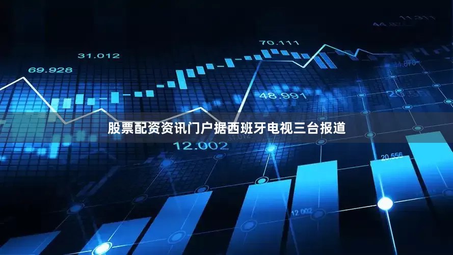 股票配资资讯门户据西班牙电视三台报道